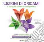 Lezioni di origami. Il libro per diventare origamista. Nuova ediz.