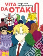 Vita da Otaku. Manga, anime, videogiochi e cosplay libro