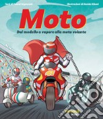 Moto. Dal modello a vapore alla moto volante. Ediz. illustrata libro