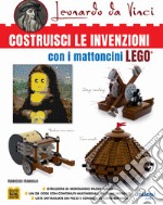 Leonardo da Vinci. Costruisci le invenzioni con i mattoncini Lego libro