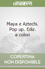 Maya e Aztechi. Pop up. Ediz. a colori libro