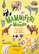 Mammiferi del mondo. Una guida illustrata per bambini da 0 a 109 anni. Ediz. illustrata. Con QR Code libro