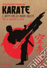 Karate. L'arte delle mani vuote dalle origini a oggi