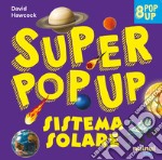 Sistema solare. Super pop-up! Ediz. a colori libro