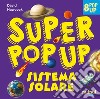 Sistema solare. Super pop-up! Ediz. a colori libro