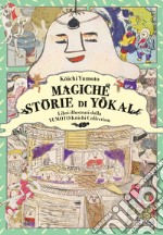 Magiche storie di Yôkai. Libri illustrati dalla Yumoto Kôichi Collection. Il fascino e i misteri del Giappone libro