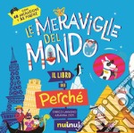 Le meraviglie del mondo. Il libro dei perché. Ediz. a colori libro