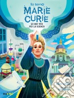 Io sono Marie Curie. La mia vita per la scienza. Ediz. illustrata libro