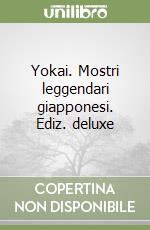 Yokai. Mostri leggendari giapponesi. Ediz. deluxe