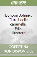 Bonbon Johnny. Il troll delle caramelle. Ediz. illustrata