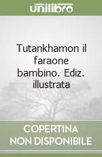 Tutankhamon il faraone bambino. Ediz. illustrata