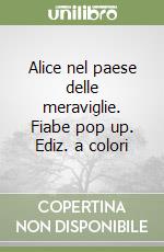 Alice nel paese delle meraviglie. Fiabe pop up. Ediz. a colori libro