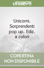 Unicorni. Sorprendenti pop up. Ediz. a colori libro