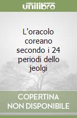 L'oracolo coreano secondo i 24 periodi dello jeolgi libro