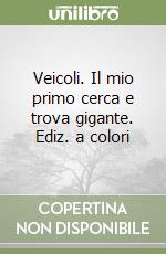 Veicoli. Il mio primo cerca e trova gigante. Ediz. a colori libro