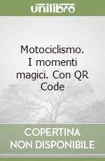 Motociclismo. I momenti magici. Con QR Code