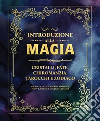 Introduzione alla magia. Cristalli, fate, chiromanzia, tarocchi e zodiaco libro
