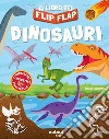 Dinosauri. Il libro dei flip flap. Ediz. a colori libro