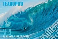 Teahupoo. Surf la grande onda di Tahiti. Ediz. a colori libro