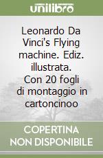 Leonardo Da Vinci's Flying machine. Ediz. illustrata. Con 20 fogli di montaggio in cartoncinoo libro