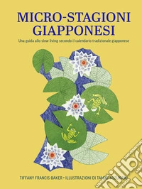Micro-stagioni giapponesi. Una guida allo slow living secondo il calendario tradizionale giapponese libro