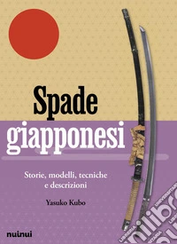 Spade giapponesi. Storie, modelli, tecniche e descrizioni libro