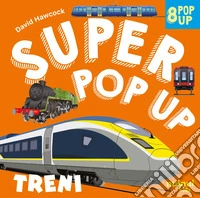 Treni. Super pop up. Ediz. illustrata libro