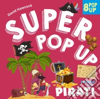 Pirati. Super pop up. Ediz. a colori libro