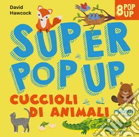 Cuccioli di animali. Super pop up. Ediz. illustrata libro