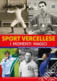 Sport vercellese. I momenti magici. Ediz. illustrata libro