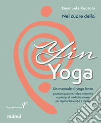 Nel cuore dello yin yoga. Un manuale di yoga lento libro