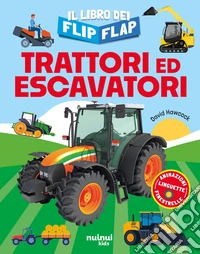 Trattori ed escavatori. Il libro dei flip-flap. Ediz. a colori libro