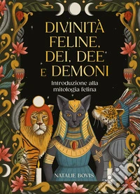 Divinità feline, dei, dee e demoni. Introduzione alla mitologia felina libro