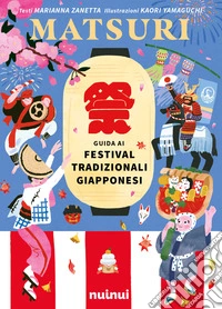 Matsuri. Guida ai festival tradizionali giapponesi. Ediz. a colori libro