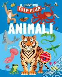 Animali. Il libro dei flip-flap. Ediz. a colori libro