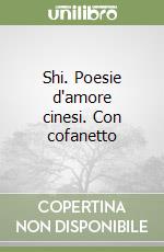 Shi. Poesie d'amore cinesi. Con cofanetto libro