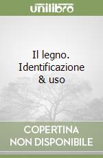 Il legno. Identificazione & uso libro