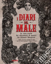 I diari del male. La vera storia del cacciatore di mostri Sir Alistair Hargrove