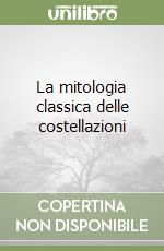 La mitologia classica delle costellazioni libro