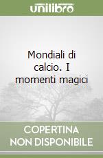 Mondiali di calcio. I momenti magici libro