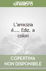 L'amicizia é.... Ediz. a colori libro