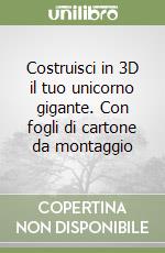 Costruisci in 3D il tuo unicorno gigante. Con fogli di cartone da montaggio libro