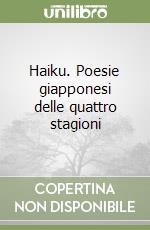Haiku. Poesie giapponesi delle quattro stagioni libro