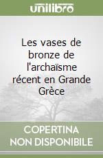 Les vases de bronze de l'archaïsme récent en Grande Grèce libro