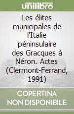 Les élites municipales de l'Italie péninsulaire des Gracques à Néron. Actes (Clermont-Ferrand, 1991) libro