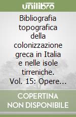 Bibliografia topografica della colonizzazione greca in Italia e nelle isole tirreniche. Vol. 15: Opere di carattere generale (1991-1995). Addenda 1977-1990 libro