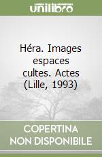 Héra. Images espaces cultes. Actes (Lille, 1993) libro