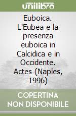 Euboica. L'Eubea e la presenza euboica in Calcidica e in Occidente. Actes (Naples, 1996) libro