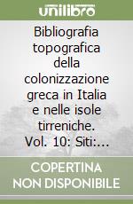 Bibliografia topografica della colonizzazione greca in Italia e nelle isole tirreniche. Vol. 10: Siti: Messina-Monte Sannace libro