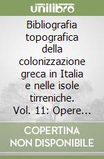 Bibliografia topografica della colonizzazione greca in Italia e nelle isole tirreniche. Vol. 11: Opere di carattere generale (1986-1990). Addenda 1978-1985 libro